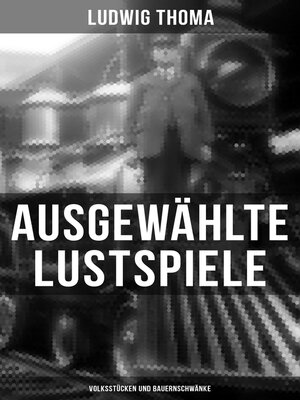 cover image of Ausgewählte Lustspiele von Ludwig Thoma (Volksstücken und Bauernschwänke)